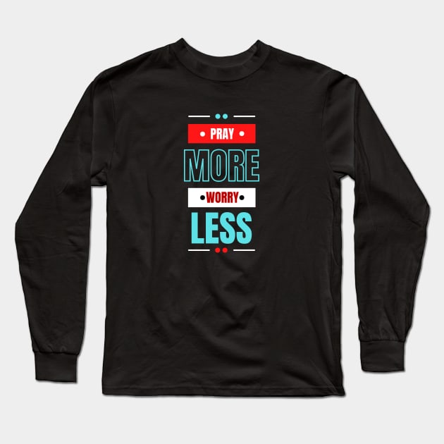 Pray More Worry Less | Christian Saying Long Sleeve T-Shirt by All Things Gospel